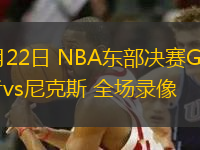 05月22日 NBA東部決賽G1 步行者vs尼克斯 全場錄像