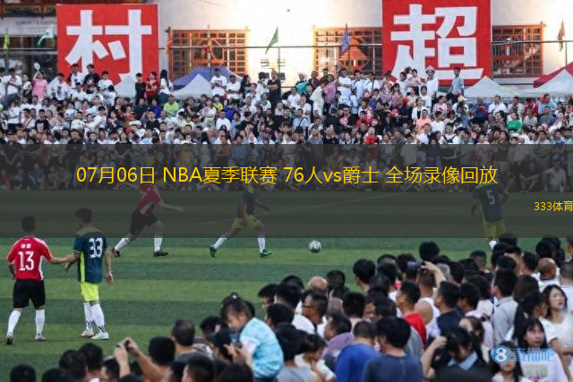 07月06日 NBA夏季聯(lián)賽 76人vs爵士 全場錄像回放