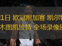 08月21日 歐冠附加賽 凱爾特人vs阿拉木圖凱拉特 全場錄像回放