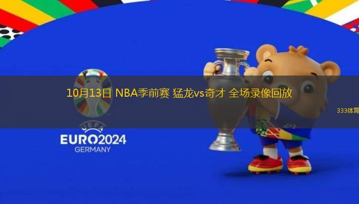 10月13日 NBA季前賽 猛龍vs奇才 全場(chǎng)錄像回放