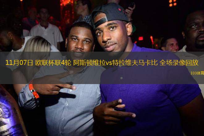 11月07日 歐聯(lián)杯聯(lián)4輪 阿斯頓維拉vs特拉維夫馬卡比 全場錄像回放