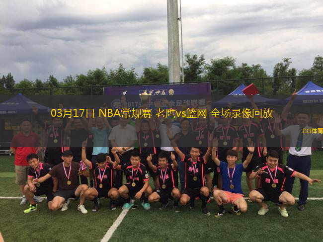 03月17日 NBA常規(guī)賽 老鷹vs籃網 全場錄像回放