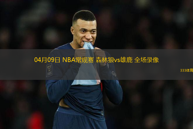 04月09日 NBA常規(guī)賽 森林狼vs雄鹿 全場錄像
